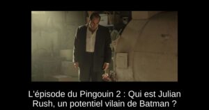 L&rsquo;épisode du Pingouin 2 : Qui est Julian Rush, un potentiel vilain de Batman ?