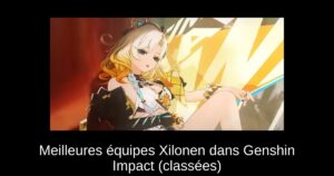 Meilleures équipes Xilonen dans Genshin Impact (classées)