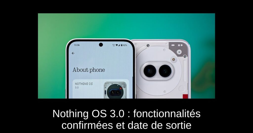 Nothing OS 3.0 : fonctionnalités confirmées et date de sortie