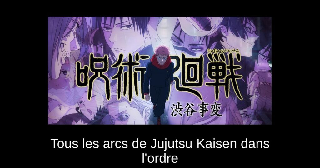 Tous les arcs de Jujutsu Kaisen dans l&rsquo;ordre