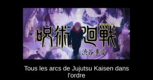 Tous les arcs de Jujutsu Kaisen dans l&rsquo;ordre
