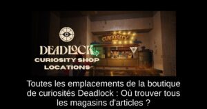 Toutes les emplacements de la boutique de curiosités Deadlock : Où trouver tous les magasins d&rsquo;articles ?