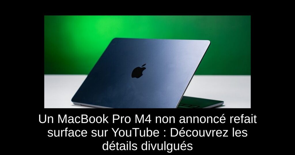Un MacBook Pro M4 non annoncé refait surface sur YouTube : Découvrez les détails divulgués