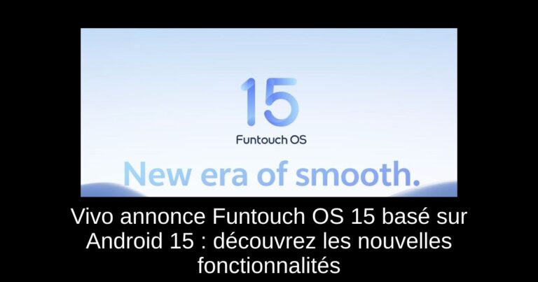 Vivo annonce Funtouch OS 15 basé sur Android 15 : découvrez les nouvelles fonctionnalités