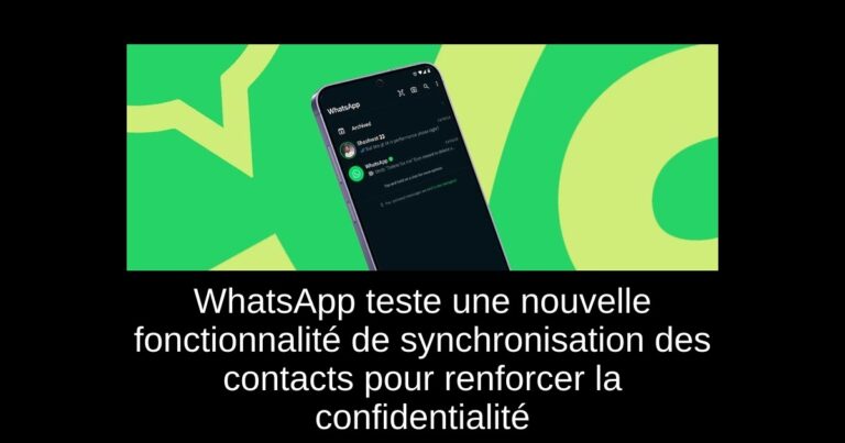 WhatsApp teste une nouvelle fonctionnalité de synchronisation des contacts pour renforcer la confidentialité