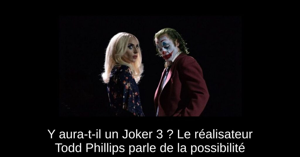 Y aura-t-il un Joker 3 ? Le réalisateur Todd Phillips parle de la possibilité