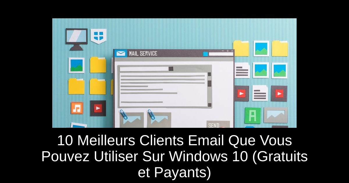 10 Meilleurs Clients Email Que Vous Pouvez Utiliser Sur Windows 10 (Gratuits et Payants)