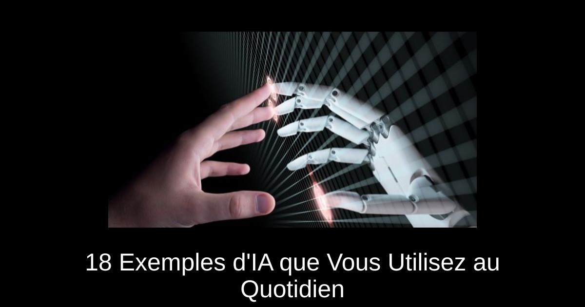 18 Exemples d&rsquo;IA que Vous Utilisez au Quotidien