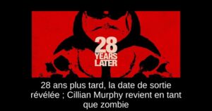 28 ans plus tard, la date de sortie révélée ; Cillian Murphy revient en tant que zombie