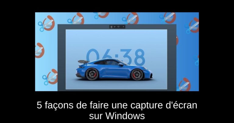 5 façons de faire une capture d'écran sur Windows