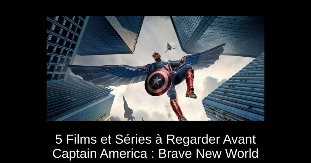 5 Films et Séries à Regarder Avant Captain America : Brave New World