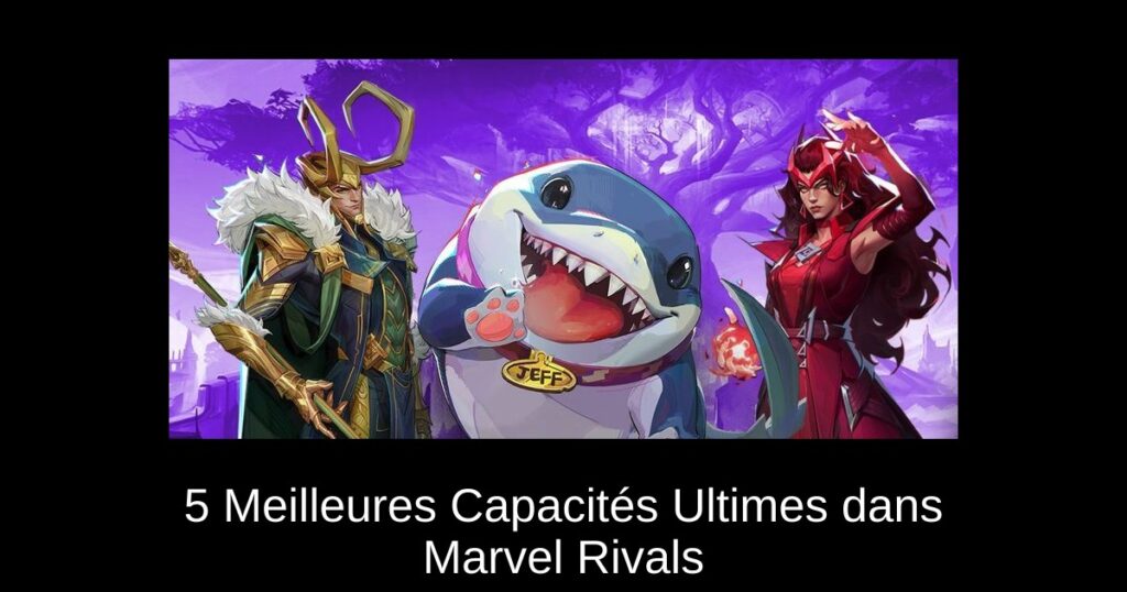5 Meilleures Capacités Ultimes dans Marvel Rivals