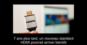 7 ans plus tard, un nouveau standard HDMI pourrait arriver bientôt
