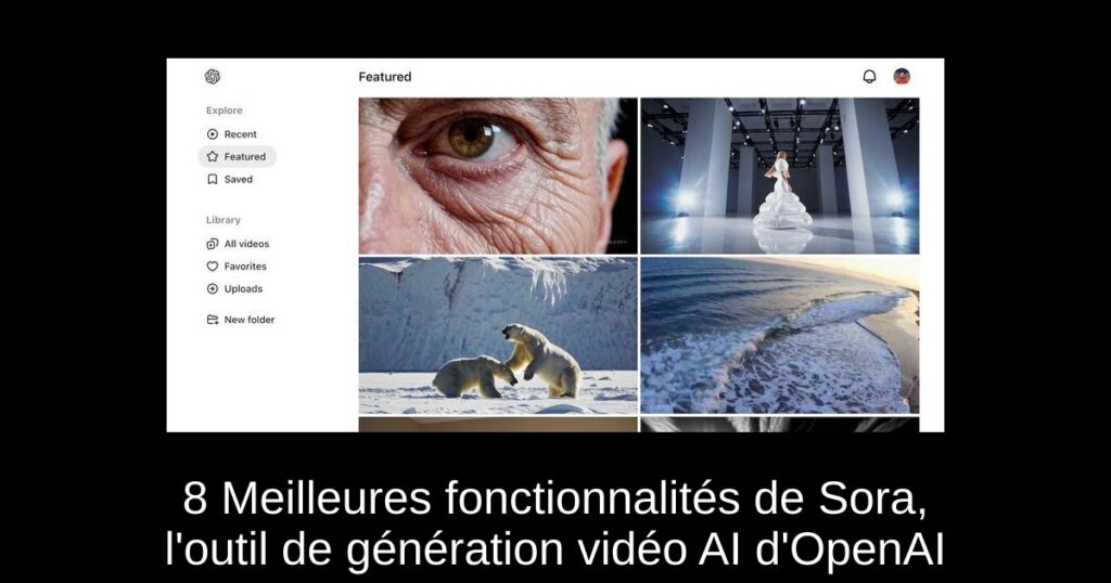8 Meilleures fonctionnalités de Sora, l&rsquo;outil de génération vidéo AI d&rsquo;OpenAI