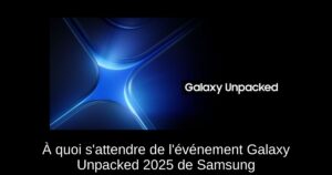À quoi s’attendre de l’événement Galaxy Unpacked 2025 de Samsung