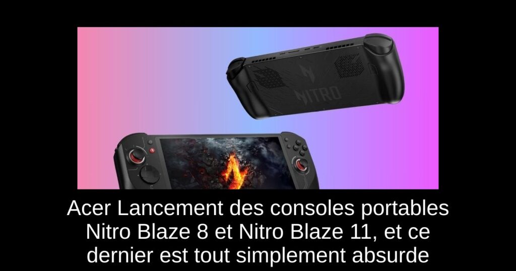 Acer Lancement des consoles portables Nitro Blaze 8 et Nitro Blaze 11, et ce dernier est tout simplement absurde