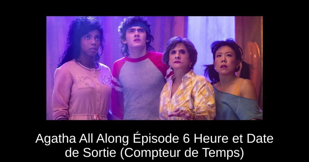 Agatha All Along Épisode 6 Heure et Date de Sortie (Compteur de Temps)