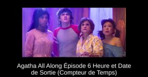 Agatha All Along Épisode 6 Heure et Date de Sortie (Compteur de Temps)