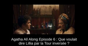 Agatha All Along Episode 6 : Que voulait dire Lillia par la Tour inversée ?