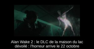 Alan Wake 2 : le DLC de la maison du lac dévoilé : l&rsquo;horreur arrive le 22 octobre