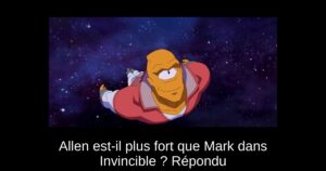 Allen est-il plus fort que Mark dans Invincible ? Répondu
