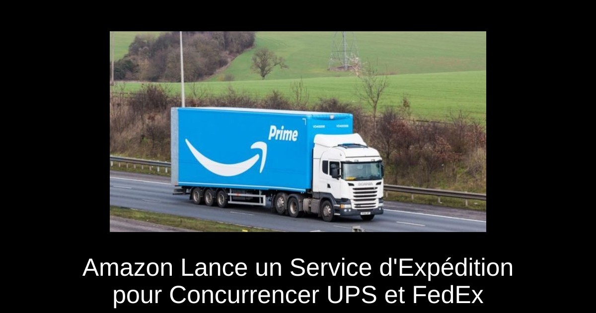Amazon Lance un Service d'Expédition pour Concurrencer UPS et FedEx