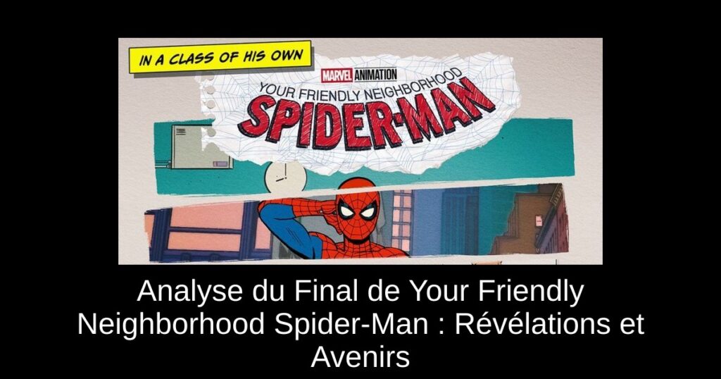 Analyse du Final de Your Friendly Neighborhood Spider-Man : Révélations et Avenirs