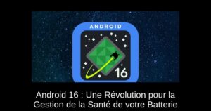 Android 16 : Une Révolution pour la Gestion de la Santé de votre Batterie