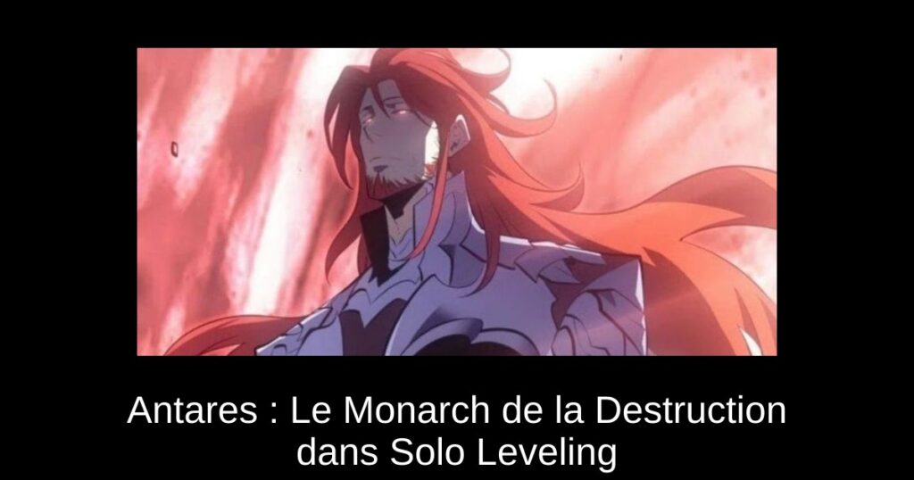 Antares : Le Monarch de la Destruction dans Solo Leveling