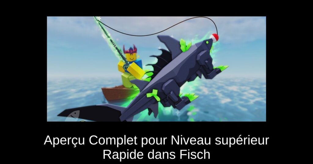 Aperçu Complet pour Niveau supérieur Rapide dans Fisch