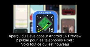 Aperçu du Développeur Android 16 Preview 2 publié pour les téléphones Pixel : Voici tout ce qui est nouveau