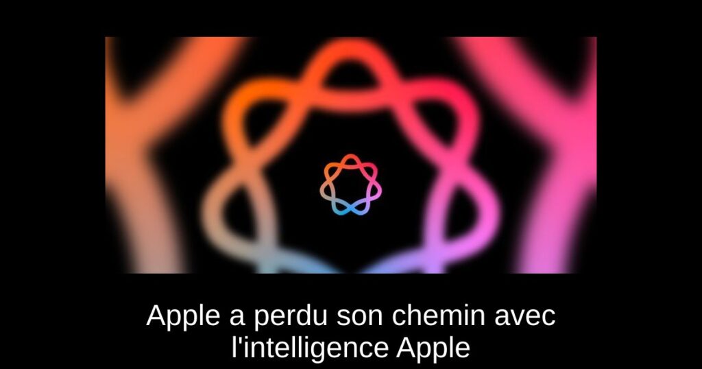 Apple a perdu son chemin avec l’intelligence Apple