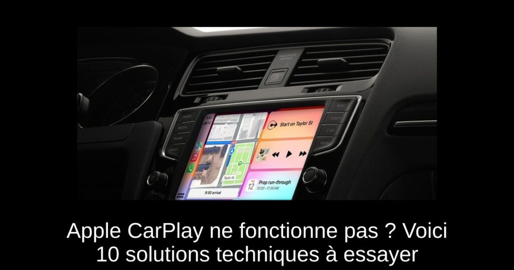 Apple CarPlay ne fonctionne pas ? Voici 10 solutions techniques à essayer