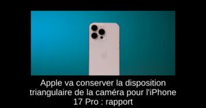 Apple va conserver la disposition triangulaire de la caméra pour l&rsquo;iPhone 17 Pro : rapport