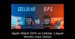 Apple Watch GPS vs Cellular: Lequel devriez-vous choisir
