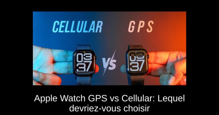 Apple Watch GPS vs Cellular: Lequel devriez-vous choisir