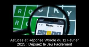 Astuces et Réponse Wordle du 11 Février 2025 : Déjouez le Jeu Facilement