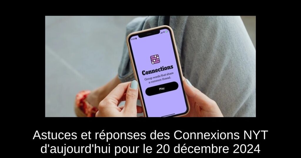 Astuces et réponses des Connexions NYT d&rsquo;aujourd&rsquo;hui pour le 20 décembre 2024