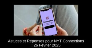 Astuces et Réponses pour NYT Connections : 26 Février 2025
