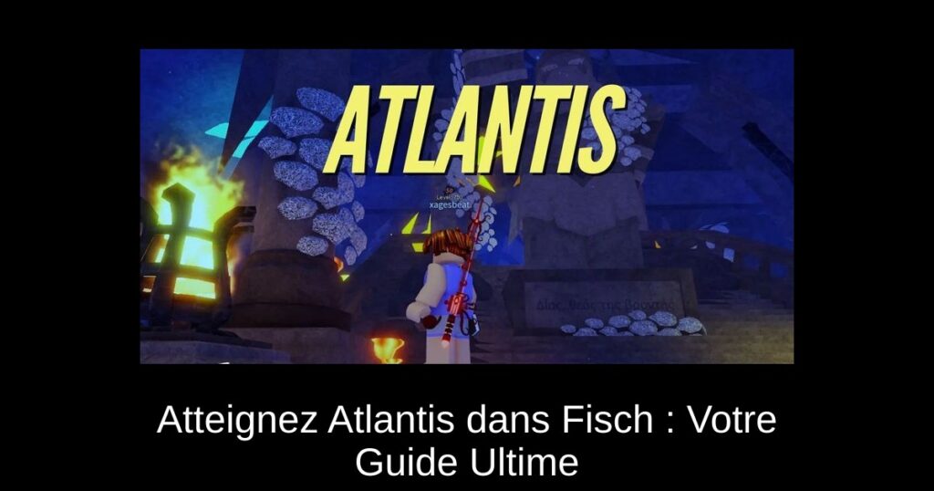 Atteignez Atlantis dans Fisch : Votre Guide Ultime