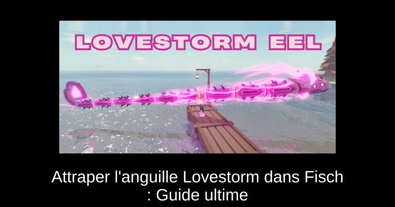 Attraper l'anguille Lovestorm dans Fisch : Guide ultime