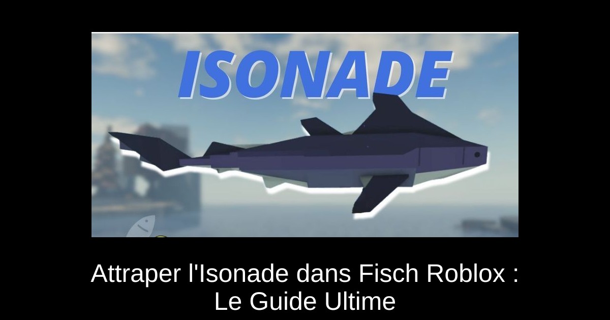 Attraper l'Isonade dans Fisch Roblox : Le Guide Ultime