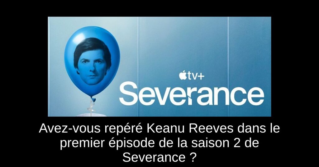 Avez-vous repéré Keanu Reeves dans le premier épisode de la saison 2 de Severance ?