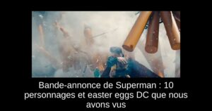 Bande-annonce de Superman : 10 personnages et easter eggs DC que nous avons vus