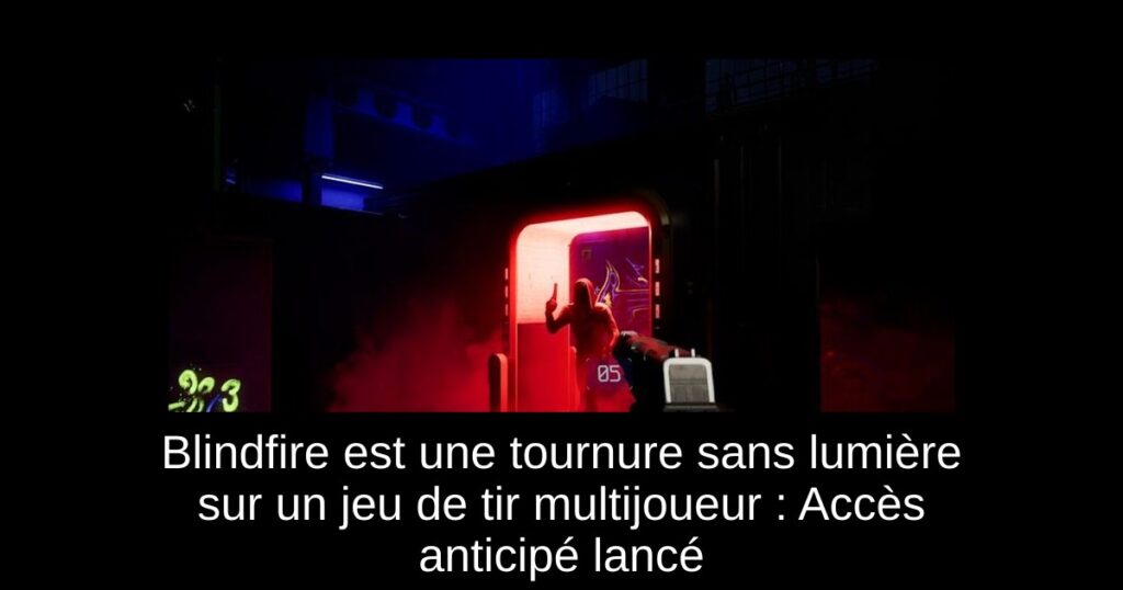 Blindfire est une tournure sans lumière sur un jeu de tir multijoueur : Accès anticipé lancé