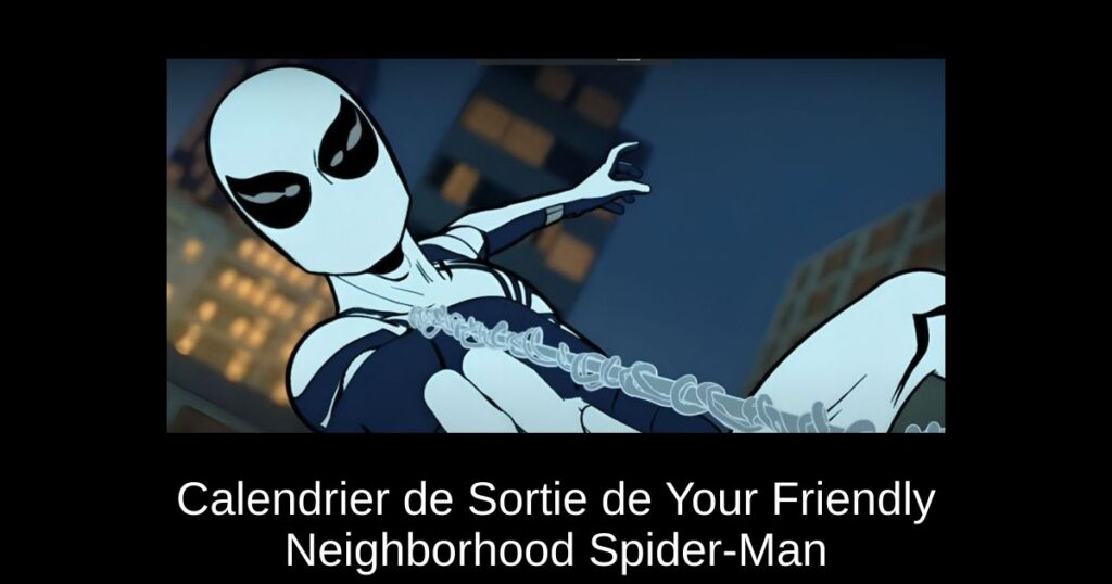Calendrier de Sortie de Your Friendly Neighborhood Spider-Man