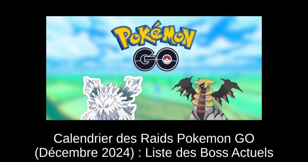 Calendrier des Raids Pokemon GO (Décembre 2024) : Liste des Boss Actuels