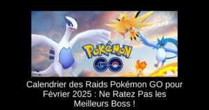 Calendrier des Raids Pokémon GO pour Février 2025 : Ne Ratez Pas les Meilleurs Boss !