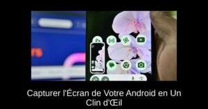 Capturer l’Écran de Votre Android en Un Clin d’Œil