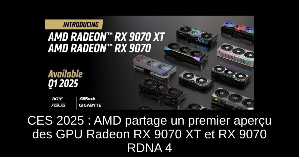 CES 2025 : AMD partage un premier aperçu des GPU Radeon RX 9070 XT et RX 9070 RDNA 4